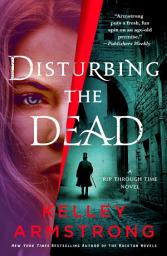 Icon image Disturbing the Dead: A Rip Through Time Novel
