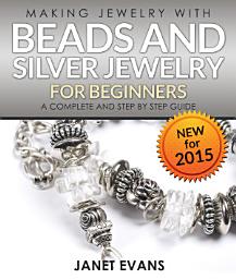Icon image Making Jewelry With Beads And Silver Jewelry For Beginners : A Complete and Step by Step Guide: (Special 2 In 1 Exclusive Edition)