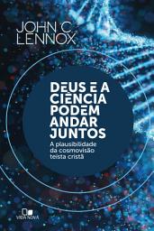 Icon image Deus e a ciência podem andar juntos: A plausibilidade da cosmovisão teísta cristã
