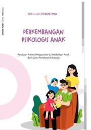 Icon image Perkembangan Psikologis Anak: Panduan Praktis Pengasuhan dan Pendidikan Anak dari Sudut Pandang Psikologi