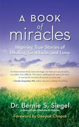 Icon image A Book of Miracles: Inspiring True Stories of Healing, Gratitude, and Love