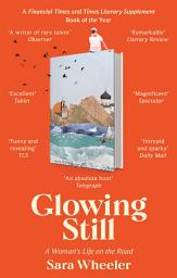 Icon image Glowing Still: A Woman's Life on the Road - 'Funny, furious writing from the queen of intrepid travel' Daily Telegraph