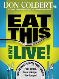 Icon image Eat This And Live: Simple Food Choices that Can Help You Feel Better, Look Younger, and Live Longer!