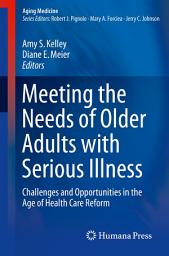Icon image Meeting the Needs of Older Adults with Serious Illness: Challenges and Opportunities in the Age of Health Care Reform