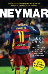 Icon image Neymar – 2017 Updated Edition: The Unstoppable Rise of Barcelona's Brazilian Superstar