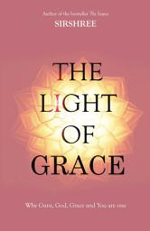 Icon image The Light of Grace: Why Guru, God, Grace and You are one