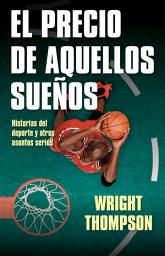 Icon image El precio de aquellos sueños: Historias del deporte y otros asuntos serios