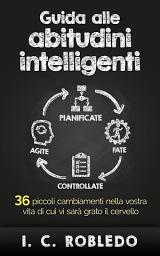 Icon image Guida alle abitudini intelligenti: 36 piccoli cambiamenti nella vostra vita di cui vi sarà grato il cervello