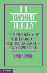 Icon image The Theology of the Books of Nahum, Habakkuk, and Zephaniah