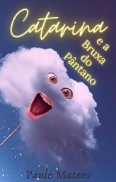 Icon image Catarina e a Bruxa do Pântano (Livro 2)