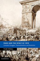 Icon image Paris and the Spirit of 1919: Consumer Struggles, Transnationalism and Revolution