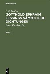 Icon image G. E. Lessing: Gotthold Ephraim Lessings Sämmtliche Dichtungen. Band 1