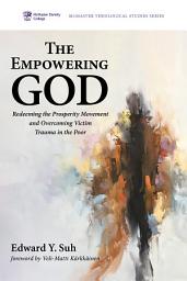 Icon image The Empowering God: Redeeming the Prosperity Movement and Overcoming Victim Trauma in the Poor