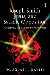 Icon image Joseph Smith, Jesus, and Satanic Opposition: Atonement, Evil and the Mormon Vision