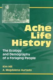 Icon image Ache Life History: The Ecology and Demography of a Foraging People