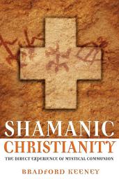 Icon image Shamanic Christianity: The Direct Experience of Mystical Communion