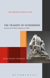 Icon image The Tragedy of Fatherhood: King Laius and the Politics of Paternity in the West