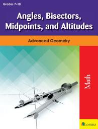 Icon image Angles, Bisectors, Midpoints, and Altitudes: Advanced Geometry