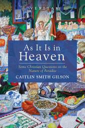 Icon image As It Is in Heaven: Some Christian Questions on the Nature of Paradise