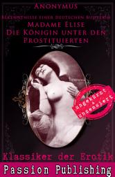 Icon image Klassiker der Erotik Nr. 72: Madame Elise Die Königin unter den Prostituierten: Bekenntnisse einer deutschen Buhlerin- ungekürzt und unzensiert