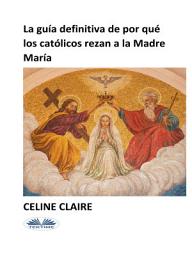 Icon image La guía definitiva de por qué los católicos rezan a la madre maría