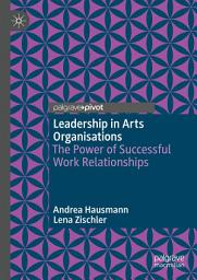 Icon image Leadership in Arts Organisations: The Power of Successful Work Relationships