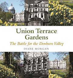 Icon image Aberdeen's Union Terrace Gardens: War and Peace in the Denburn Valley