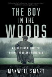 Icon image The Boy in the Woods: A True Story of Survival During the Second World War