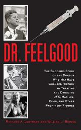 Icon image Dr. Feelgood: The Shocking Story of the Doctor Who May Have Changed History by Treating and Drugging JFK, Marilyn, Elvis, and Other Prominent Figures