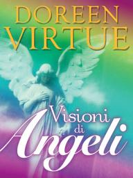 Icon image Visioni di Angeli: Il Metodo per Entrare in Contatto con gli Angeli