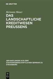 Icon image Das landschaftliche Kreditwesen Preussens: Agrargeschichtlich und volkswirtschaftlich betrachtet. Ein Beitrag zur Geschichte der Bodenkreditpolitik des Preussischen Staates