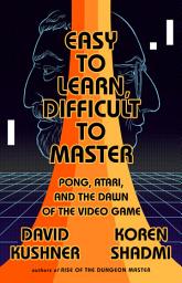 Icon image Easy to Learn, Difficult to Master: Pong, Atari, and the Dawn of the Video Game