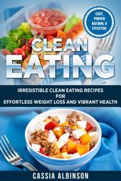 Icon image Clean Eating: Irresistible Clean Eating Recipes for Effortless Weight Loss and Vibrant Health