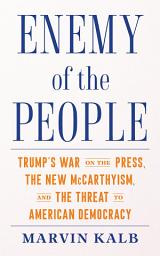 Icon image Enemy of the People: Trump's War on the Press, the New McCarthyism, and the Threat to American Democracy