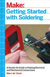 Icon image Getting Started with Soldering: A Hands-On Guide to Making Electrical and Mechanical Connections