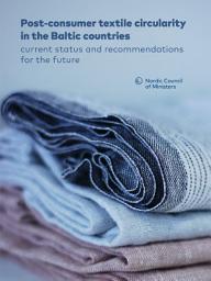 Icon image Post-consumer textile circularity in the Baltic countries: Current status and recommendations for the future