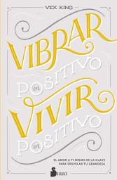 Icon image Vibrar en positivo, vivir en positivo: El amor a ti mismo es la clave para desvelar tu grandeza