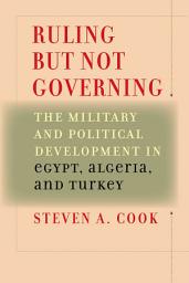 Icon image Ruling But Not Governing: The Military and Political Development in Egypt, Algeria, and Turkey