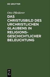 Icon image Das Christusbild des urchristlichen Glaubens in religionsgeschichtlicher Beleuchtung: Vortrag gehalten in verkürzter Fassung vor dem Internationalen Theologen-Kongress zu Amsterdam, September 1903