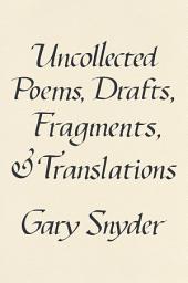 Icon image Uncollected Poems, Drafts, Fragments, and Translations