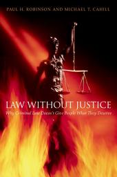 Icon image Law without Justice: Why Criminal Law Doesn't Give People What They Deserve