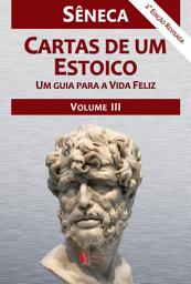 Icon image Cartas de um estoico - Volume III: Um guia para a vida Feliz
