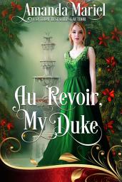 Icon image Au Revoir, My Duke: Regency Hearts Aflame: Beneath the thorns of revenge, love blossoms