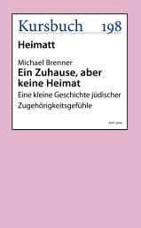 Icon image Ein Zuhause, aber keine Heimat: Eine kleine Geschichte jüdischer Zugehörigkeitsgefühle