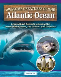 Icon image Awesome Creatures of the Atlantic Ocean: Learn About Animals Including the Great White Shark, Sea Turtles, and Dolphins!