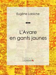 Icon image L'Avare en gants jaunes: Pièce de théâtre comique