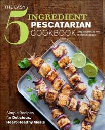 Icon image The Easy 5-Ingredient Pescatarian Cookbook: Simple Recipes for Delicious, Heart-Healthy Meals