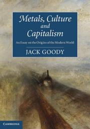 Icon image Metals, Culture and Capitalism: An Essay on the Origins of the Modern World