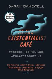 Icon image At the Existentialist Café: Freedom, Being, and Apricot Cocktails with Jean-Paul Sartre, Simone de Beauvoir,Albert Camus, Martin Heidegger, Maurice Merleau-Ponty and Others
