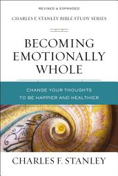 Icon image Becoming Emotionally Whole: Change Your Thoughts to Be Happier and Healthier